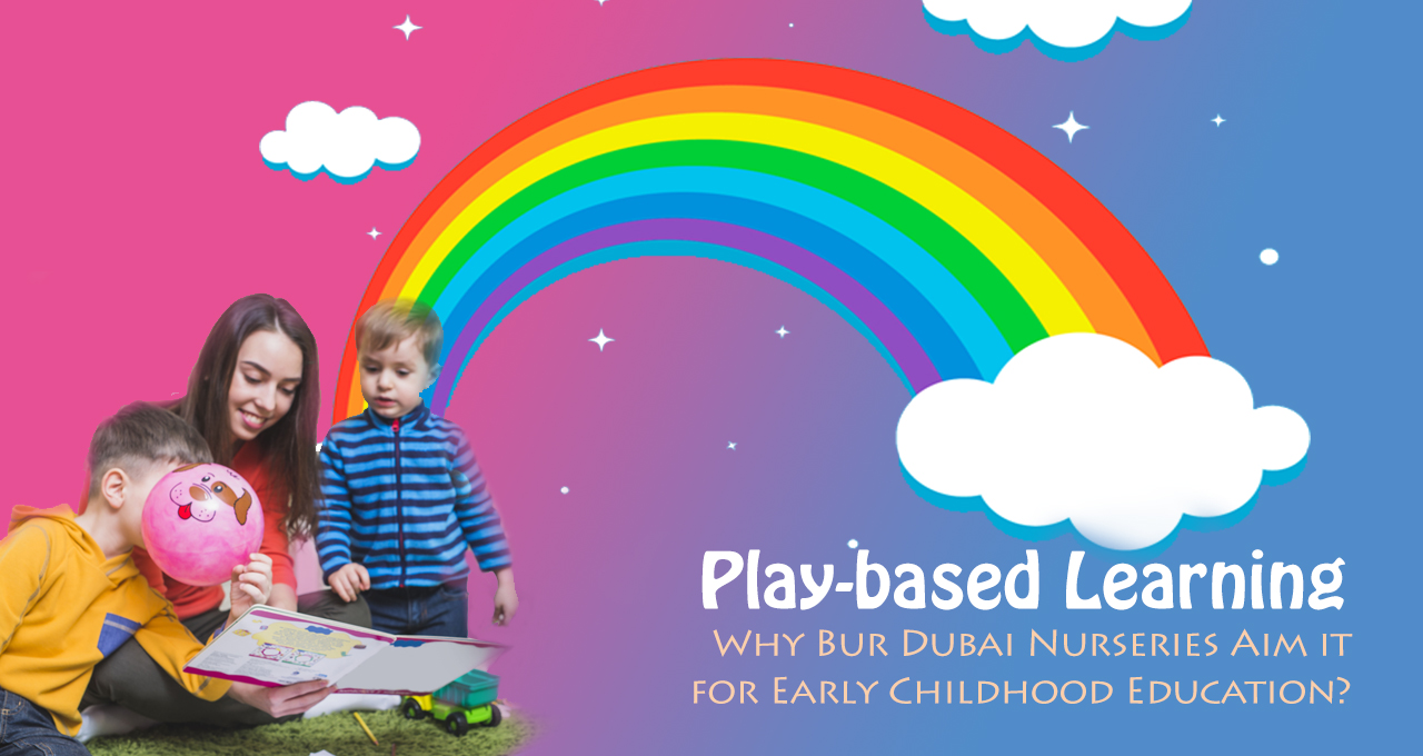 Play-based Learning: Why Bur Dubai Nurseries Aim it for Early Childhood Education?